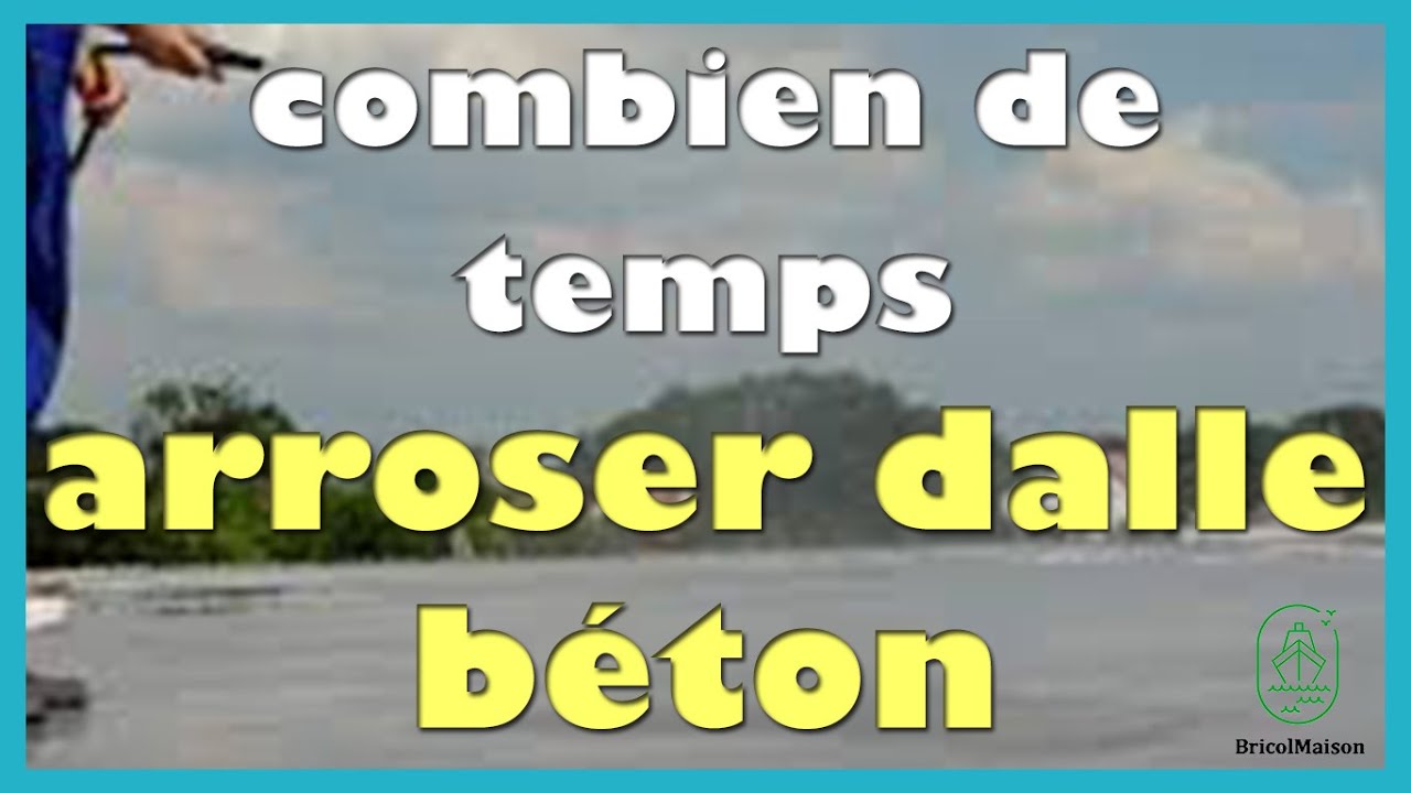 Combien de temps arroser dalle béton